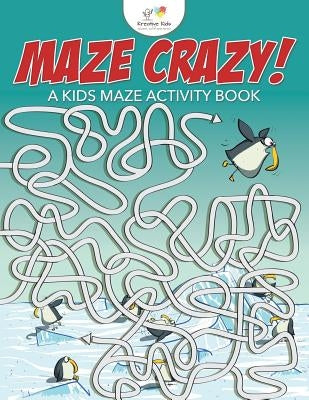 Maze Crazy! a Kids Maze Activity Book by Kreative Kids