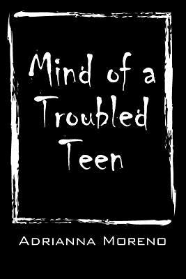 Mind of a Troubled Teen by Moreno, Adrianna