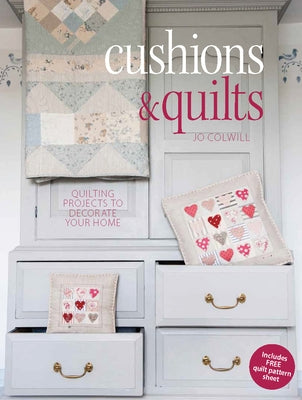 Cushions & Quilts: Quilting Projects to Decorate Your Home by Colwill, Jo