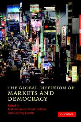 The Global Diffusion of Markets and Democracy by Simmons, Beth A.