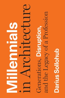 Millennials in Architecture: Generations, Disruption, and the Legacy of a Profession by Sollohub, Darius