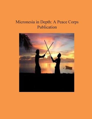 Micronesia in Depth: A Peace Corps Publication by Peace Corps