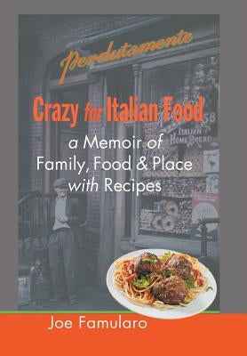 Crazy for Italian Food: Perdutamente; A Memoir of Family, Food, and Place with Recipes by Famularo, Joe