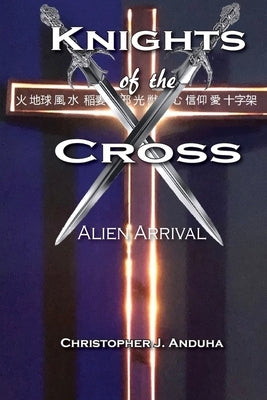 Knights of the Cross: Alien Arrival by Anduha, Christopher J.