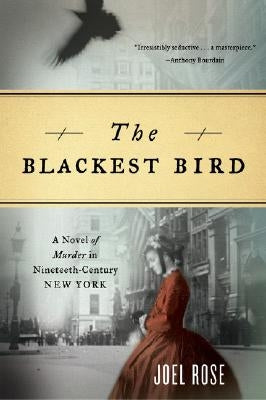 The Blackest Bird: A Novel of Murder in Nineteenth-Century New York by Rose, Joel