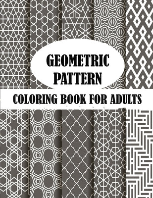 Geometric Pattern Coloring Book For Adults: 50 unique geometric pattern, creative and stress relieve coloring book with fun by Smith, Braylon