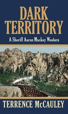 Dark Territory: A Sheriff Aaron Mackey Western by McCauley, Terrence