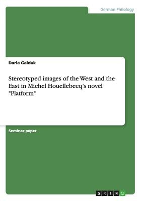 Stereotyped images of the West and the East in Michel Houellebecq's novel Platform by Gaiduk, Daria