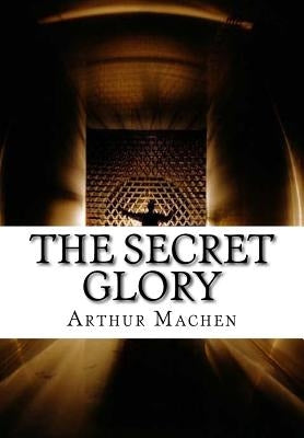 The Secret Glory by Machen, Arthur