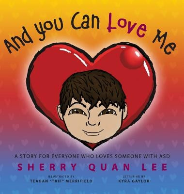 And You Can Love Me: a story for everyone who loves someone with Autism Spectrum Disorder (ASD) by Lee, Sherry Quan