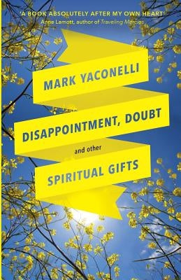 Disappointment, Doubt and Other Spiritual Gifts by Yaconelli, Mark