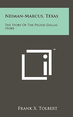 Neiman-Marcus, Texas: The Story Of The Proud Dallas Store by Tolbert, Frank X.