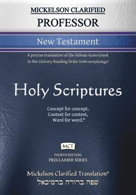 Mickelson Clarified Professor New Testament, MCT: A precise translation of the Hebraic-Koine Greek in the Literary Reading Order (with morphology) by Mickelson, Jonathan K.