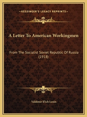 A Letter to American Workingmen: From the Socialist Soviet Republic of Russia (1918) by Lenin, Vladimir Ilich