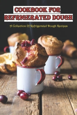 Cookbook For Refrigerated Dough_ A Collection Of Refrigerated Dough Recipes: Refrigerator Bread Dough by Regester, Merle