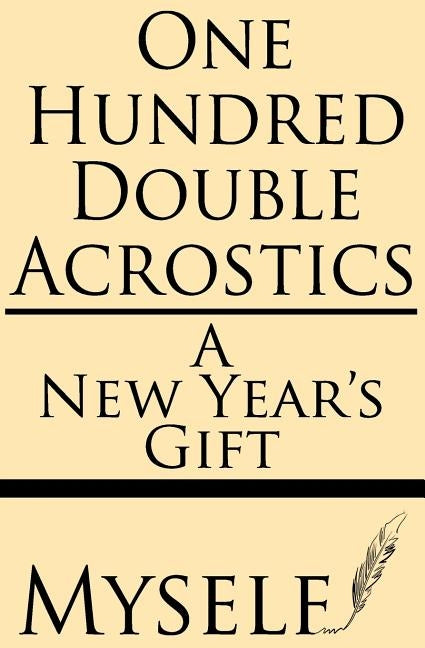 One Hundred Double Acrostics: A New Year's Gift by Myself