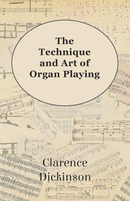 The Technique and Art of Organ Playing by Dickinson, Clarence