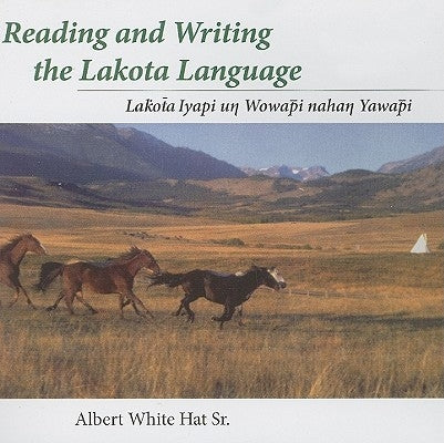 Reading and Writing the Lakota Language: Lakota Iyapi Un Wowapi Nahan Yawapi by White Hat Sr, Albert