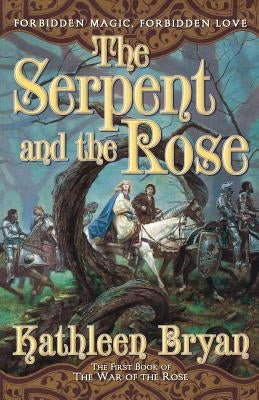 The Serpent and the Rose: The First Book in the War of the Rose by Bryan, Kathleen