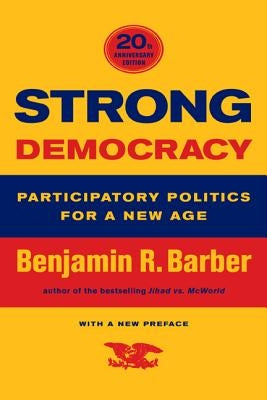 Strong Democracy: Participatory Politics for a New Age by Barber, Benjamin R.