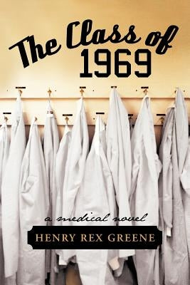 The Class of 1969: A Medical Novel by Greene, Henry Rex