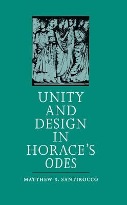 Unity and Design in Horace's Odes by Santirocco, Matthew S.