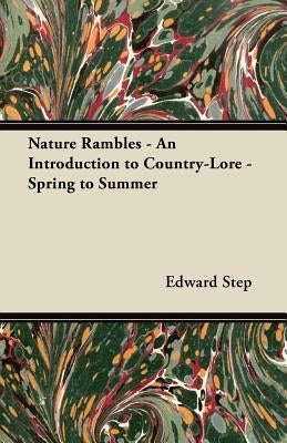 Nature Rambles - An Introduction to Country-Lore - Spring to Summer by Step, Edward