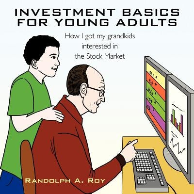 Investment Basics for Young Adults: How I got my grandkids interested in the Stock Market by Roy, Randolph A.