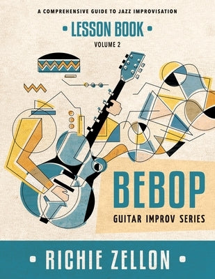 The Bebop Guitar Improv Series VOL 2- Lesson Book: A Comprehensive Guide To Jazz Improvisation by Zellon, Richie