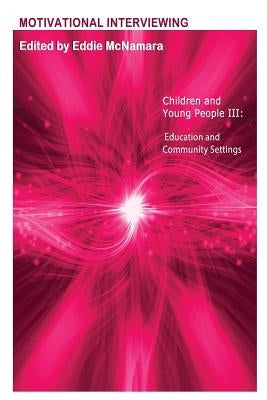 Motivational Interviewing: Children and Young People III " Education and Community Settings " by McNamara, Eddie