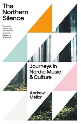 The Northern Silence: Journeys in Nordic Music and Culture by Mellor, Andrew