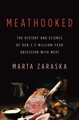 Meathooked: The History and Science of Our 2.5-Million-Year Obsession with Meat by Zaraska, Marta