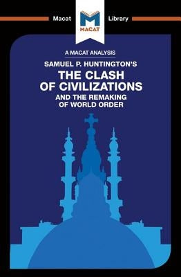 An Analysis of Samuel P. Huntington's the Clash of Civilizations and the Remaking of World Order by Quinn, Riley