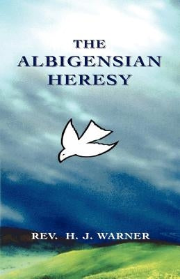 The Albigensian Heresy by Warner, Rev H. J.