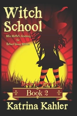 Books for Girls 9-12: WITCH SCHOOL - Book 2: Miss Moffat's Academy for Refined Young Witches by Campbell, Kaz