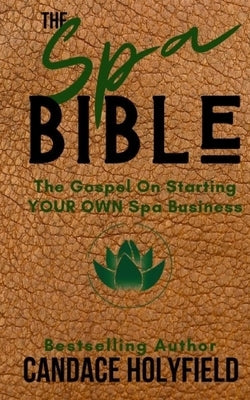 The Spa Bible: The Gospel On Starting Your Own Spa Business by Holyfield, Candace