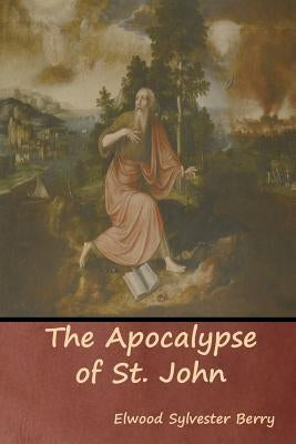 The Apocalypse of St. John by Berry, Elwood Sylvester