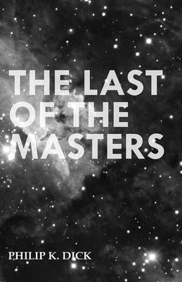 The Last of the Masters by Dick, Philip K.