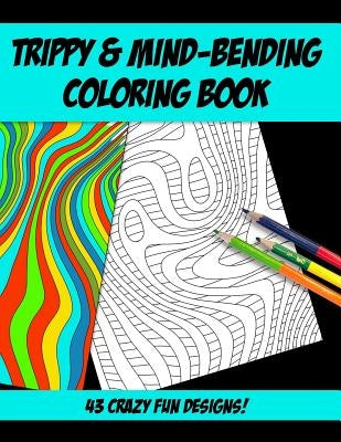 Trippy & Mind-Bending Coloring Book: 43 Strange and Trippy Mind-Melting Coloring Designs for You to Go Crazy With! by Purple Calico Press