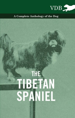 The Tibetan Spaniel - A Complete Anthology of the Dog by Various