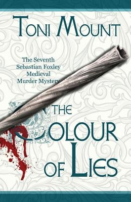 The Colour of Lies: A Sebastian Foxley Medieval Murder Mystery by Mount, Toni