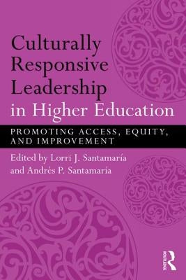 Culturally Responsive Leadership in Higher Education: Promoting Access, Equity, and Improvement by Santamaría, Lorri