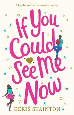 If You Could See Me Now: A laugh out loud romantic comedy by Stainton, Keris