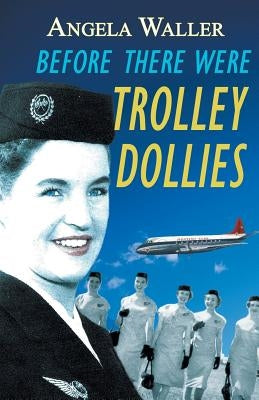 Before There Were Trolley Dollies by Waller, Angela