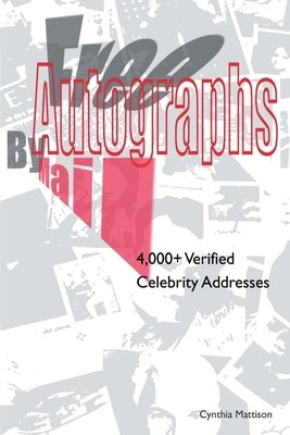 Free Autographs by Mail: 4,000+ Verified Celebrity Addresses by Mattison, Cynthia