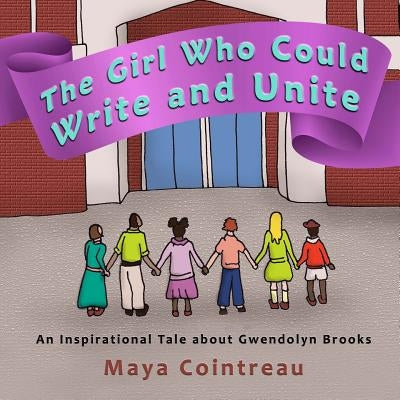 The Girl Who Could Write and Unite: An Inspirational Tale about Gwendolyn Brooks by Cointreau, Maya