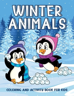 Winter Animals Coloring And Activity Book For Kids: Creativity Enhancing Activity Pages For Kids, Illustrations Of Animals Sledding, Skiing To Color, by Taylor, Henry