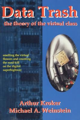 Data Trash: The Theory of Virtual Class by Kroker, Arthur