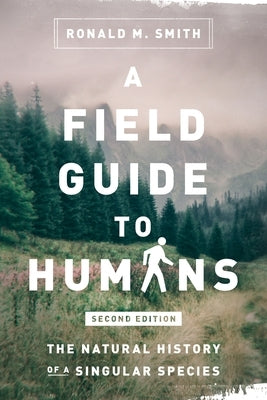 A Field Guide to Humans: The Natural History of a Singular Species by Smith, Ronald M.