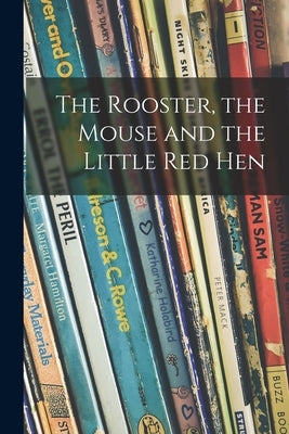 The Rooster, the Mouse and the Little Red Hen by Anonymous